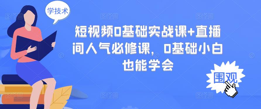 短视频0基础实战课+直播间人气必修课，0基础小白也能学会-百盟网