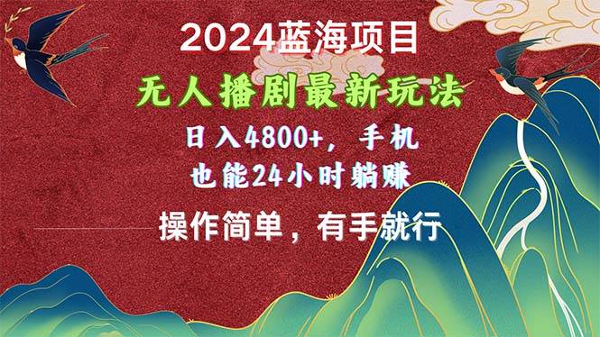 2024蓝海项目，无人播剧最新玩法，日入4800+，手机也能操作简单有手就行-百盟网