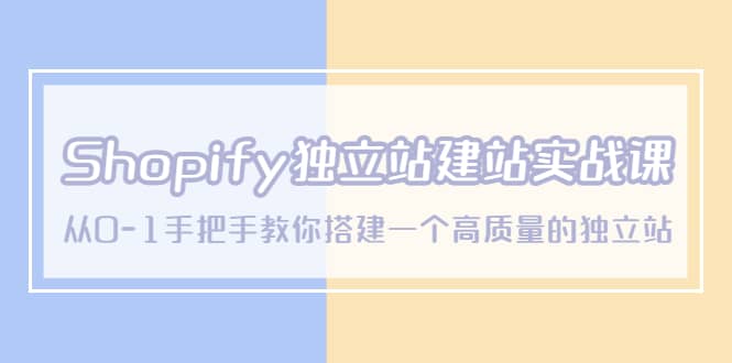 Shopify独立站/建站实战课，从0-1手把手教你搭建一个高质量的独立站-百盟网