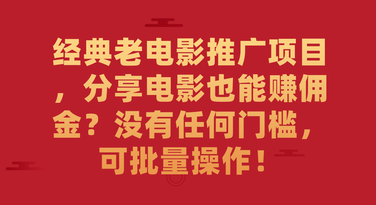 经典老电影推广项目，分享电影也能赚佣金？没有任何门槛，可批量操作！-百盟网