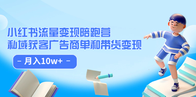 小红书流量·变现陪跑营：私域获客广告商单和带货变现 月入10w+-百盟网