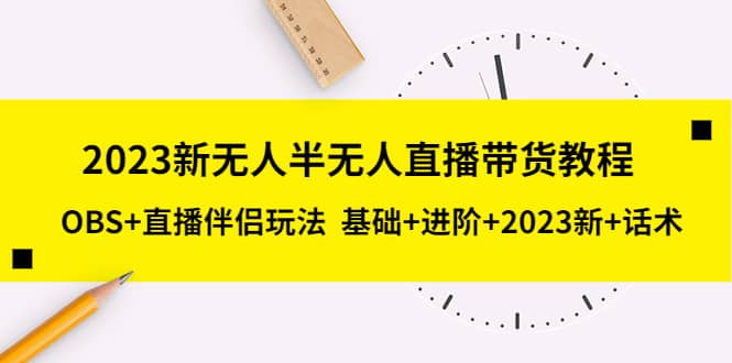 2023新无人半无人直播带货教程，OBS+直播伴侣玩法 基础+进阶+2023新+话术-百盟网