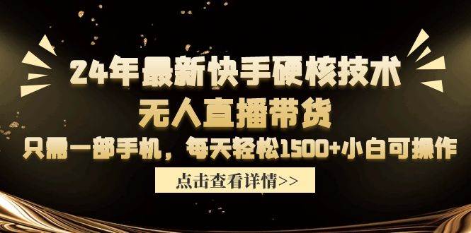 24年最新快手硬核技术无人直播带货，只需一部手机 每天轻松1500+小白可操作-百盟网