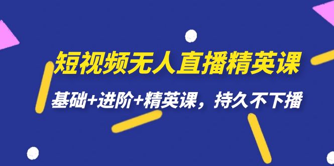 短视频无人直播-精英课，基础+进阶+精英课，持久不下播-百盟网