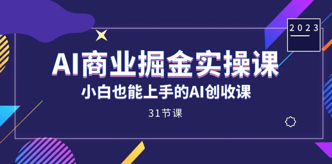 AI商业掘金实操课，小白也能上手的AI创收课（31课）-百盟网