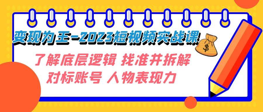 变现·为王-2023短视频实战课 了解底层逻辑 找准并拆解对标账号 人物表现力-百盟网