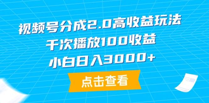 视频号分成2.0高收益玩法，千次播放100收益，小白日入3000+-百盟网