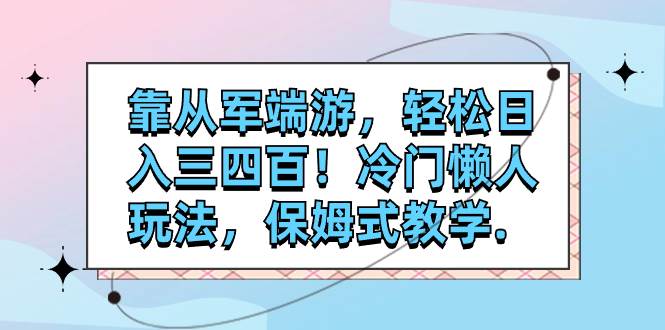 靠从军端游，轻松日入三四百！冷门懒人玩法，保姆式教学.-百盟网