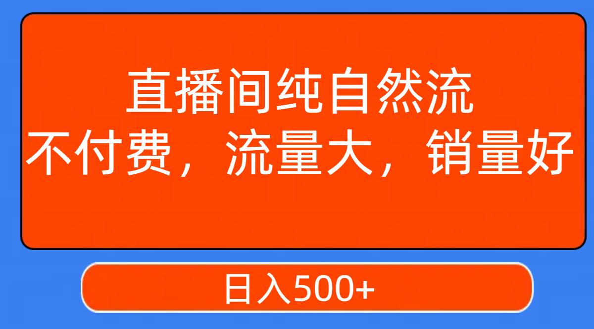 直播间纯自然流，不付费，流量大，销量好，日入500+-百盟网