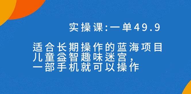 一单49.9长期蓝海项目，儿童益智趣味迷宫，一部-百盟网