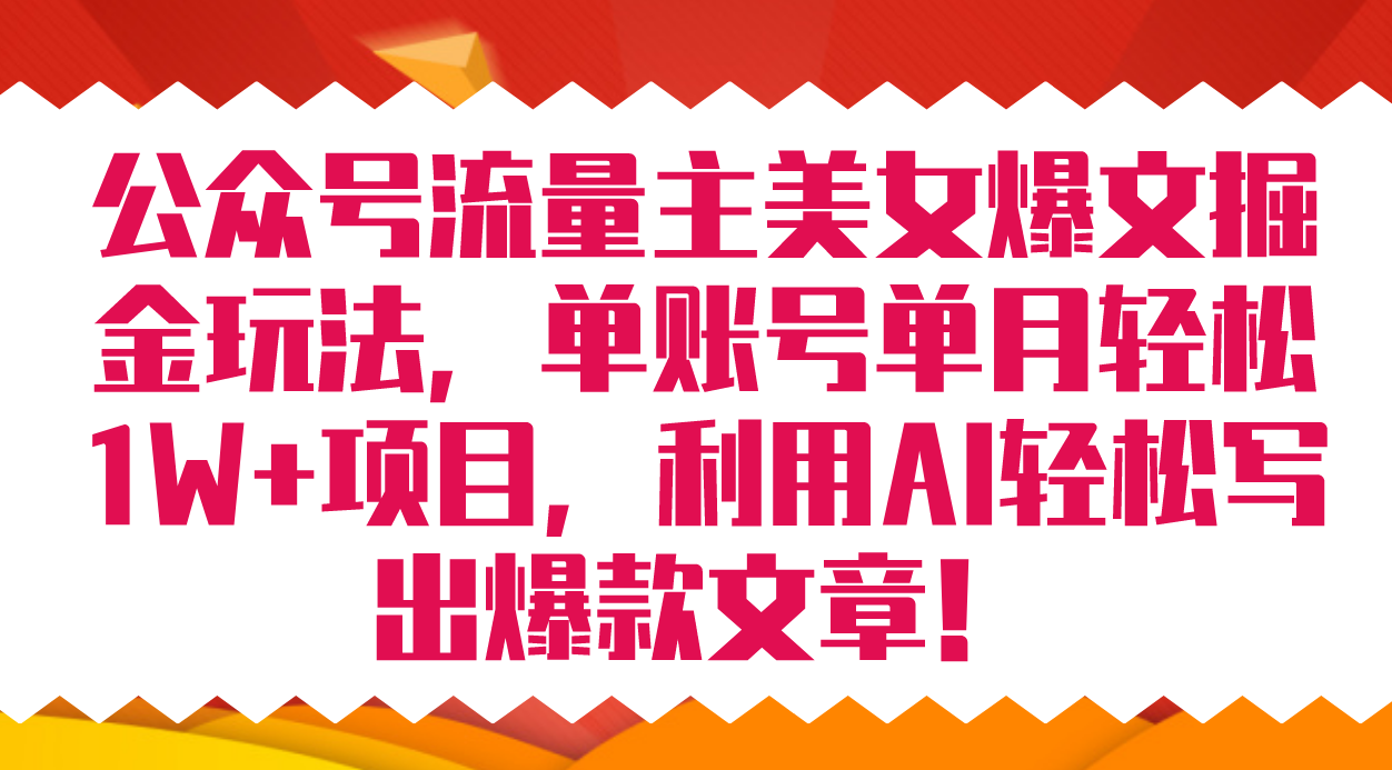 公众号流量主美女爆文掘金玩法 单账号单月轻松8000+利用AI轻松写出爆款文章-百盟网