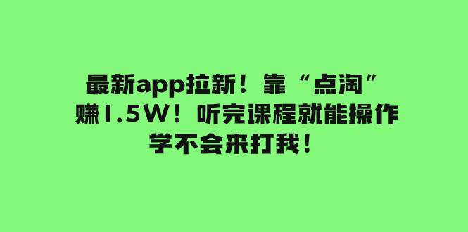 最新app拉新！靠“点淘”赚1.5W！听完课程就能操作！学不会来打我！-百盟网