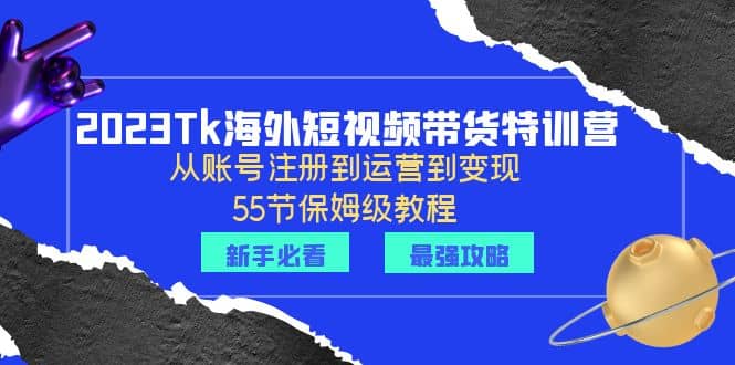 2023Tk海外-短视频带货特训营：从账号注册到运营到变现-55节保姆级教程-百盟网