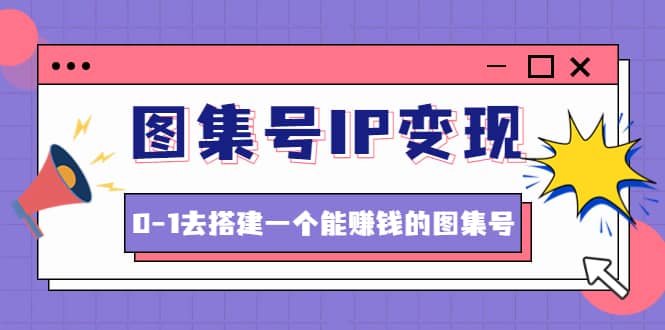 图集号IP变现，0-1去搭建一个能ZQ的图集号（文档+资料+视频）无水印-百盟网