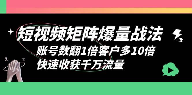 短视频-矩阵爆量战法，账号数翻1倍客户多10倍，快速收获千万流量-百盟网