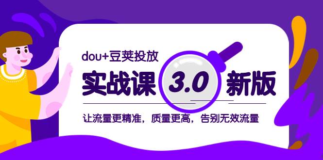 dou+豆荚投放实战课3.0新版，让流量更精准，质量更高，告别无效流量-百盟网