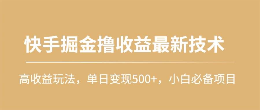 快手掘金撸收益最新技术，高收益玩法，单日变现500+，小白必备项目-百盟网