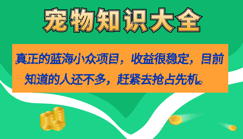 真正的蓝海小众项目，宠物知识大全，收益很稳定（教务+素材）-百盟网