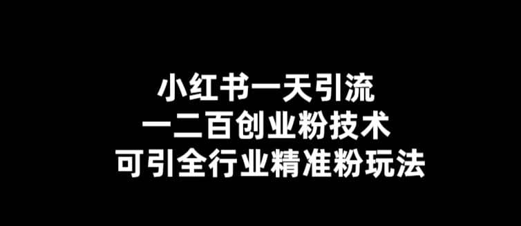 【引流必备】小红书一天引流一二百创业粉技术，可引全行业精准粉玩法-百盟网