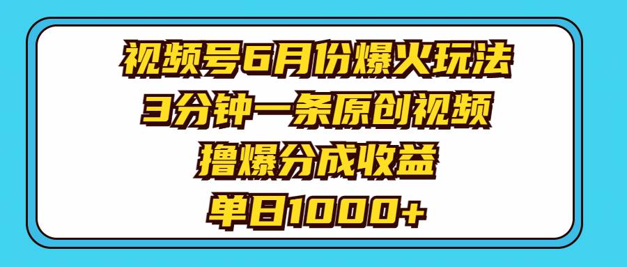 视频号6月份爆火玩法，3分钟一条原创视频，撸爆分成收益，单日1000+-百盟网