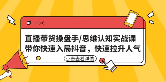 直播带货操盘手/思维认知实战课：带你快速入局抖音，快速拉升人气-百盟网