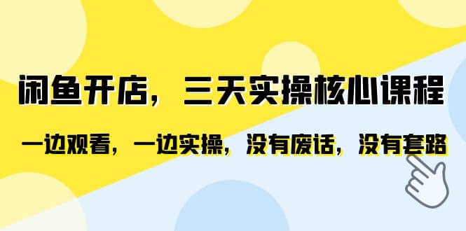 闲鱼开店，三天实操核心课程，一边观看，一边实操，没有废话，没有套路-百盟网