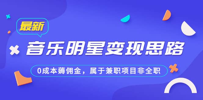 某公众号付费文章《音乐明星变现思路，0成本薅佣金，属于兼职项目非全职》-百盟网