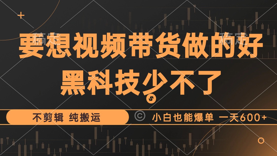 抖音视频带货最暴力玩法，利用黑科技纯搬运，一刀不剪，小白也能爆单，一天600+-百盟网