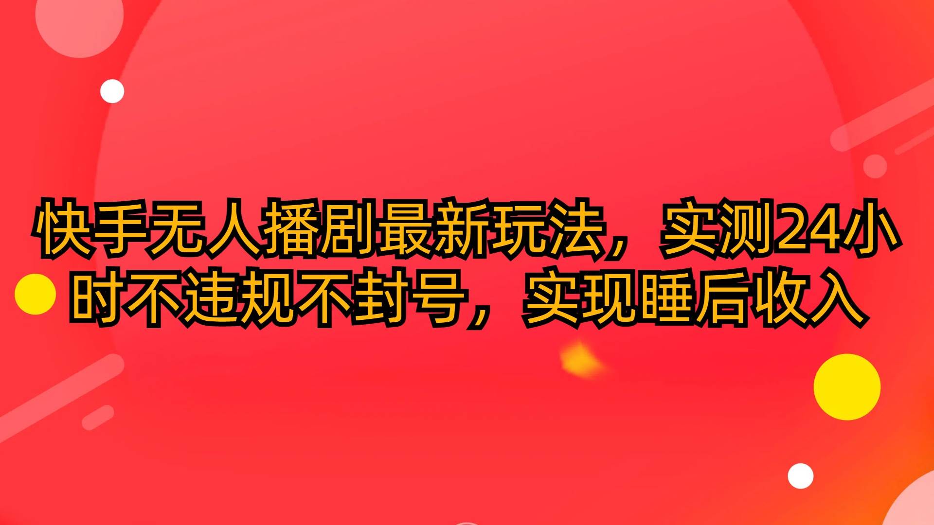 快手无人播剧最新玩法，实测24小时不违规不封号，实现睡后收入-百盟网