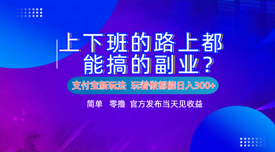 支付宝新项目！上下班的路上都能搞米的副业！简单日入300+-百盟网