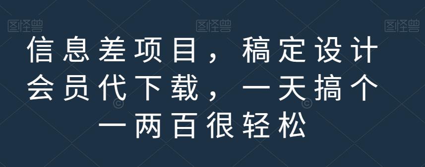 信息差项目，稿定设计会员代下载，一天搞个一两百很轻松【揭秘】-百盟网