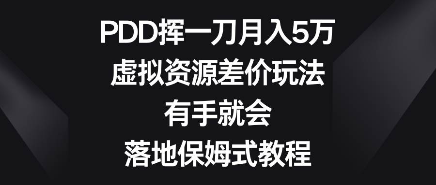 PDD挥一刀月入5万，虚拟资源差价玩法，有手就会，落地保姆式教程-百盟网