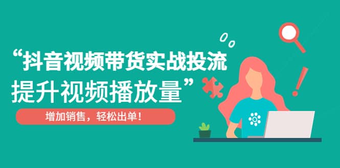 抖音视频带货实战投流，提升视频播放量，增加销售轻松出单-百盟网