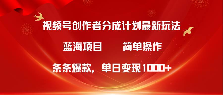 视频号创作者分成5.0，最新方法，条条爆款，简单无脑，单日变现1000+-百盟网