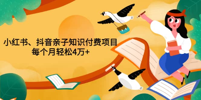 重磅发布小红书、抖音亲子知识付费项目，每个月轻松4万+（价值888元）-百盟网