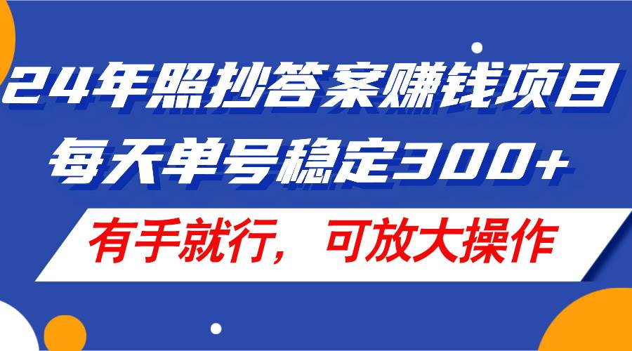 24年照抄答案赚钱项目，每天单号稳定300+，有手就行，可放大操作-百盟网