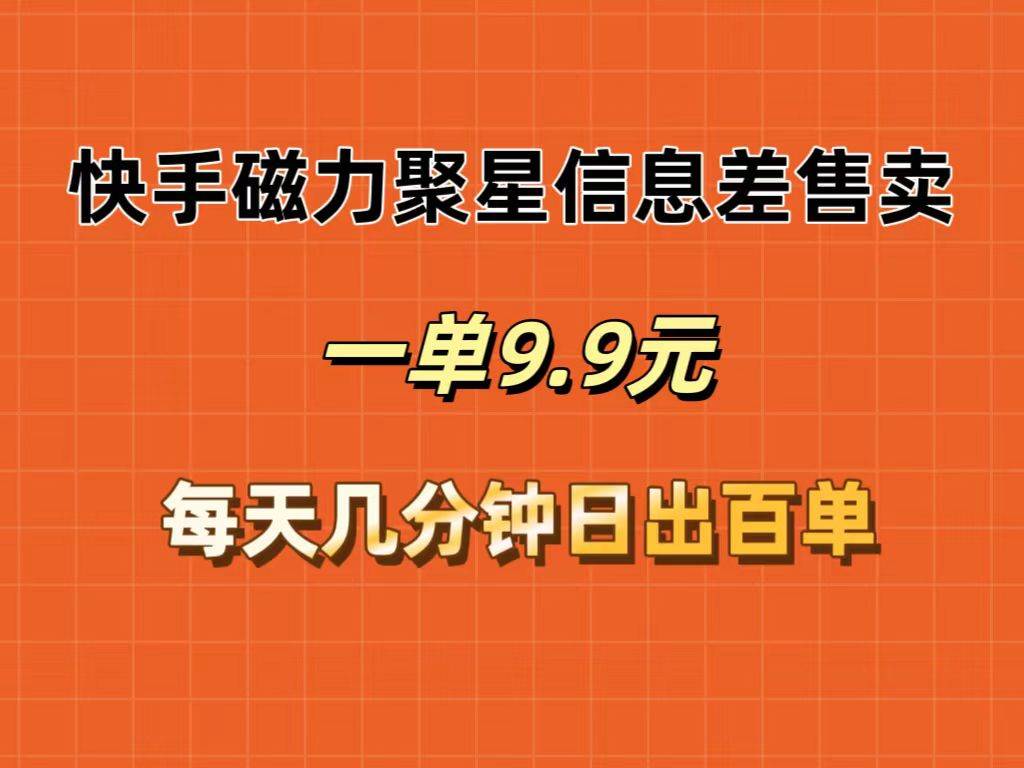 快手磁力聚星信息差售卖，一单9.9.每天几分钟，日出百单-百盟网