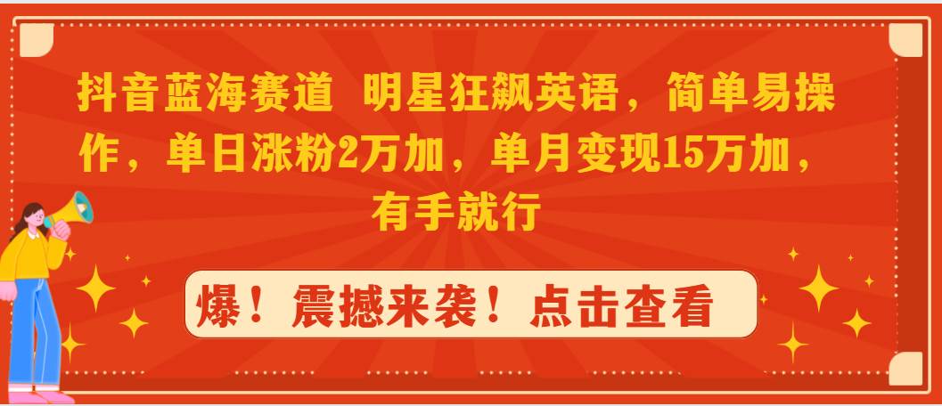 抖音蓝海赛道，明星狂飙英语，简单易操作，单日涨粉2万加，单月变现15万…-百盟网