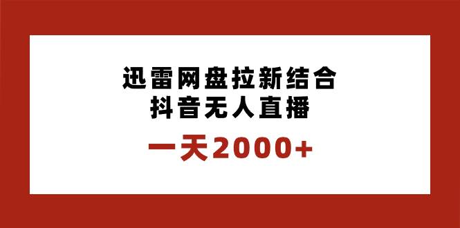 一天2000+迅雷网盘拉新结合抖音无人直播，独创玩法保姆级教学-百盟网