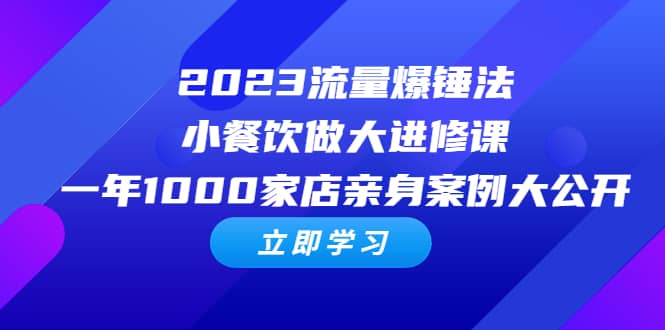 2023流量 爆锤法，小餐饮做大进修课，一年1000家店亲身案例大公开-百盟网