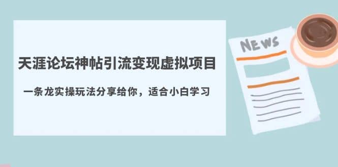 天涯论坛神帖引流变现虚拟项目，一条龙实操玩法分享给你（教程+资源）-百盟网