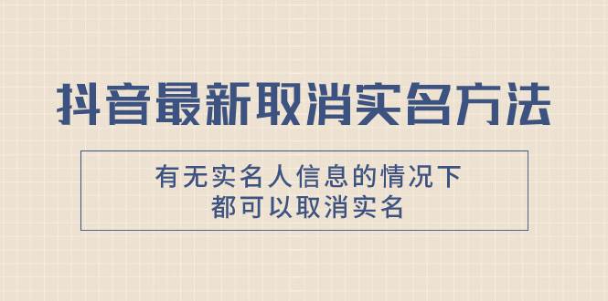 抖音最新取消实名方法，有无实名人信息的情况下都可以取消实名，自测-百盟网