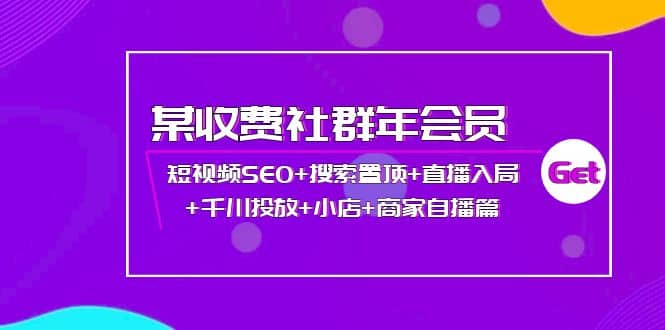 某收费社群年会员：短视频SEO+搜索置顶+直播入局+千川投放+小店+商家自播篇-百盟网