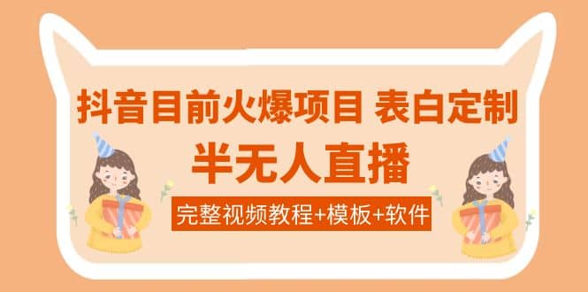 抖音目前火爆项目-表白定制：半无人直播，完整视频教程+模板+软件！-百盟网