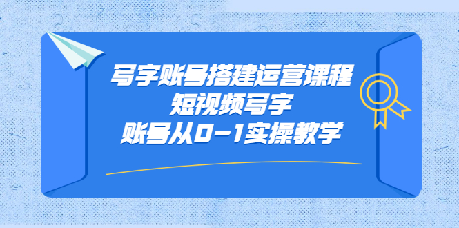 写字账号搭建运营课程，短视频写字账号从0-1实操教学-百盟网