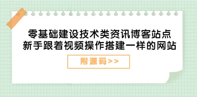 零基础建设技术类资讯博客站点：新手跟着视频操作搭建一样的网站（附源码）-百盟网