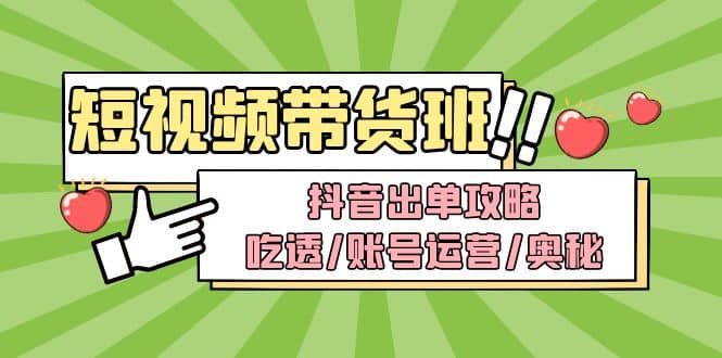 短视频带货内训营：抖音出单攻略，吃透/账号运营/奥秘，轻松带货-百盟网