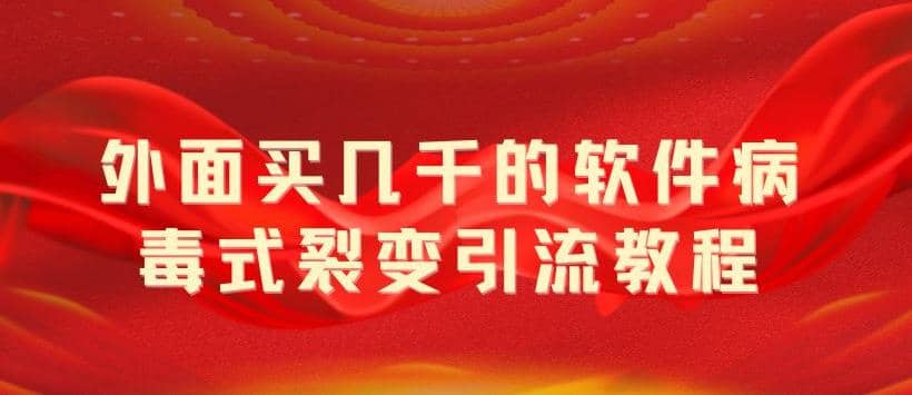 外面卖几千的软件病毒式裂变引流教程，病毒式无限吸引精准粉丝【揭秘】-百盟网