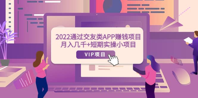 2022通过交友类APP赚钱项目：月入几千+短期实操小项目（可提现）-百盟网