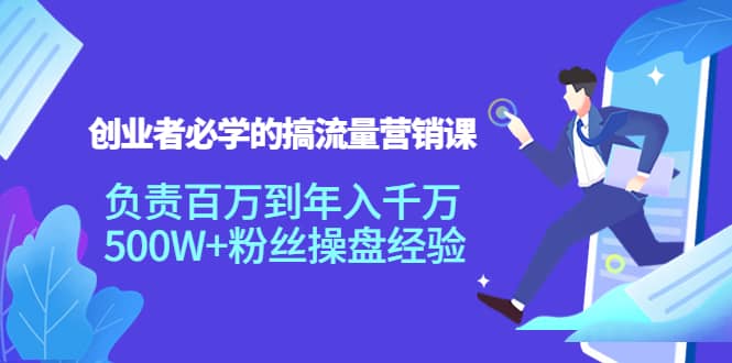 创业者必学的搞流量营销课：负责百万到年入千万，500W+粉丝操盘经验-百盟网